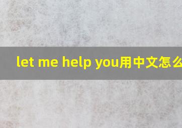 let me help you用中文怎么说